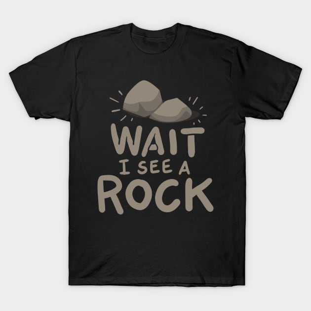 Geology - Wait I See A Rock T-Shirt by Shiva121